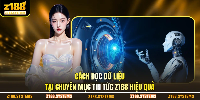 Cách đọc dữ liệu tại chuyên mục tin tức Z188 hiệu quả Cách đọc dữ liệu tại chuyên mục tin tức Z188 hiệu quả