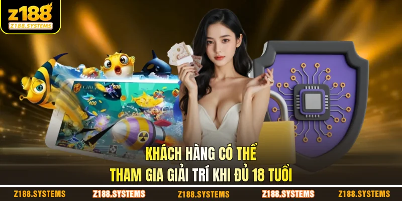 Khách hàng có thể tham gia giải trí khi đủ 18 tuổi Khách hàng có thể tham gia giải trí khi đủ 18 tuổi