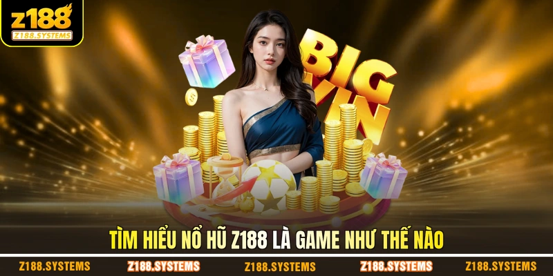 Tìm hiểu nổ hũ Z188 là game như thế nào
