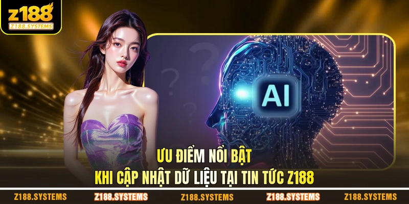 Ưu điểm nổi bật khi cập nhật dữ liệu tại tin tức Z188 Ưu điểm nổi bật khi cập nhật dữ liệu tại tin tức Z188